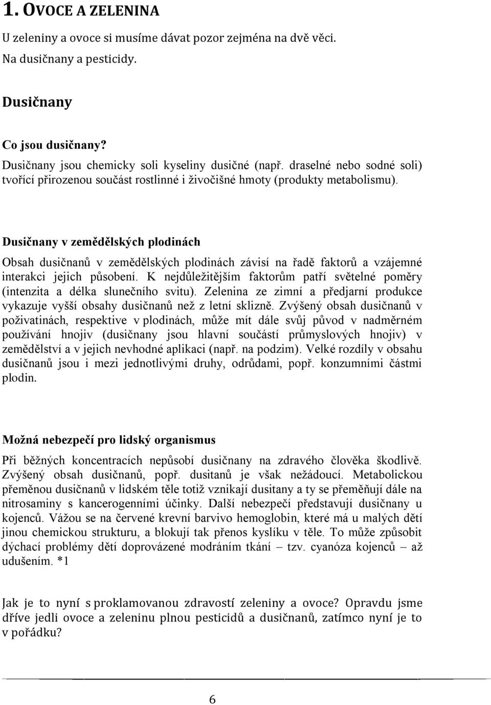 Dusičnany v zemědělských plodinách Obsah dusičnanů v zemědělských plodinách závisí na řadě faktorů a vzájemné interakci jejich působení.