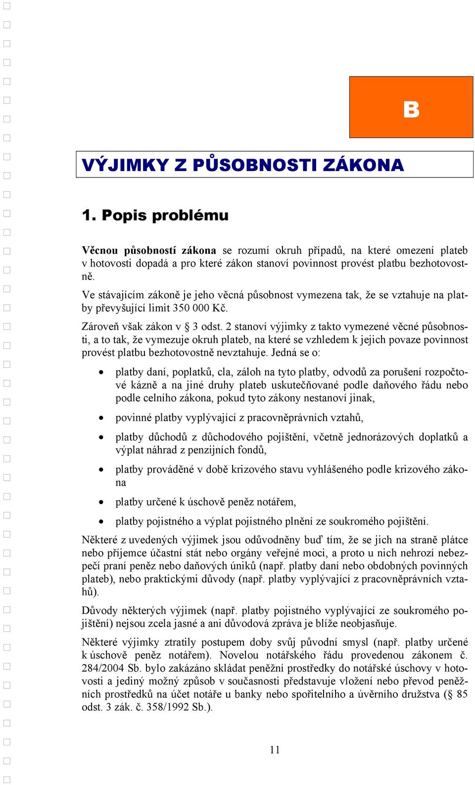 Ve stávajícím zákoně je jeho věcná působnost vymezena tak, že se vztahuje na platby převyšující limit 350 000 Kč. Zároveň však zákon v 3 odst.