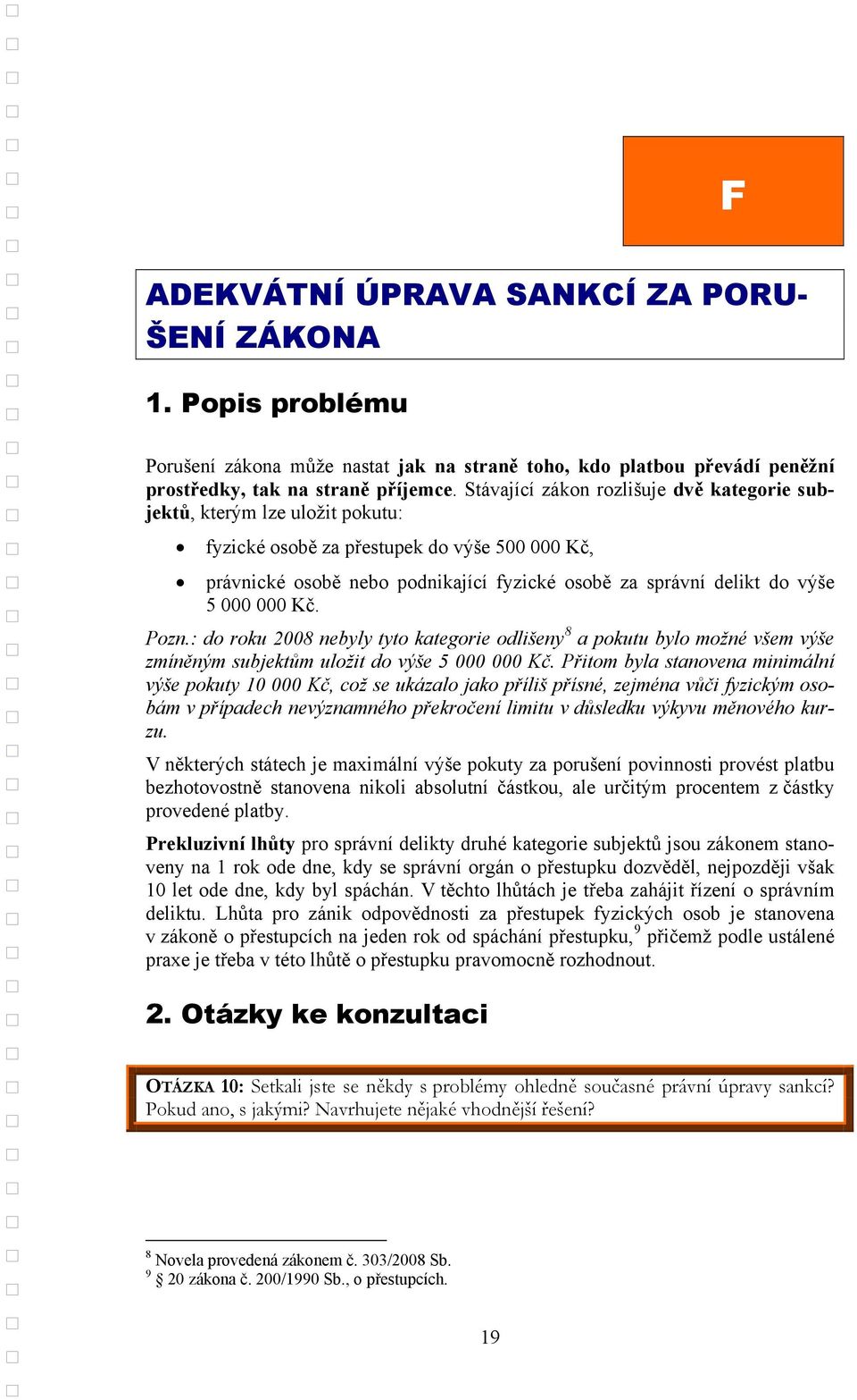 000 000 Kč. Pozn.: do roku 2008 nebyly tyto kategorie odlišeny 8 a pokutu bylo možné všem výše zmíněným subjektům uložit do výše 5 000 000 Kč.