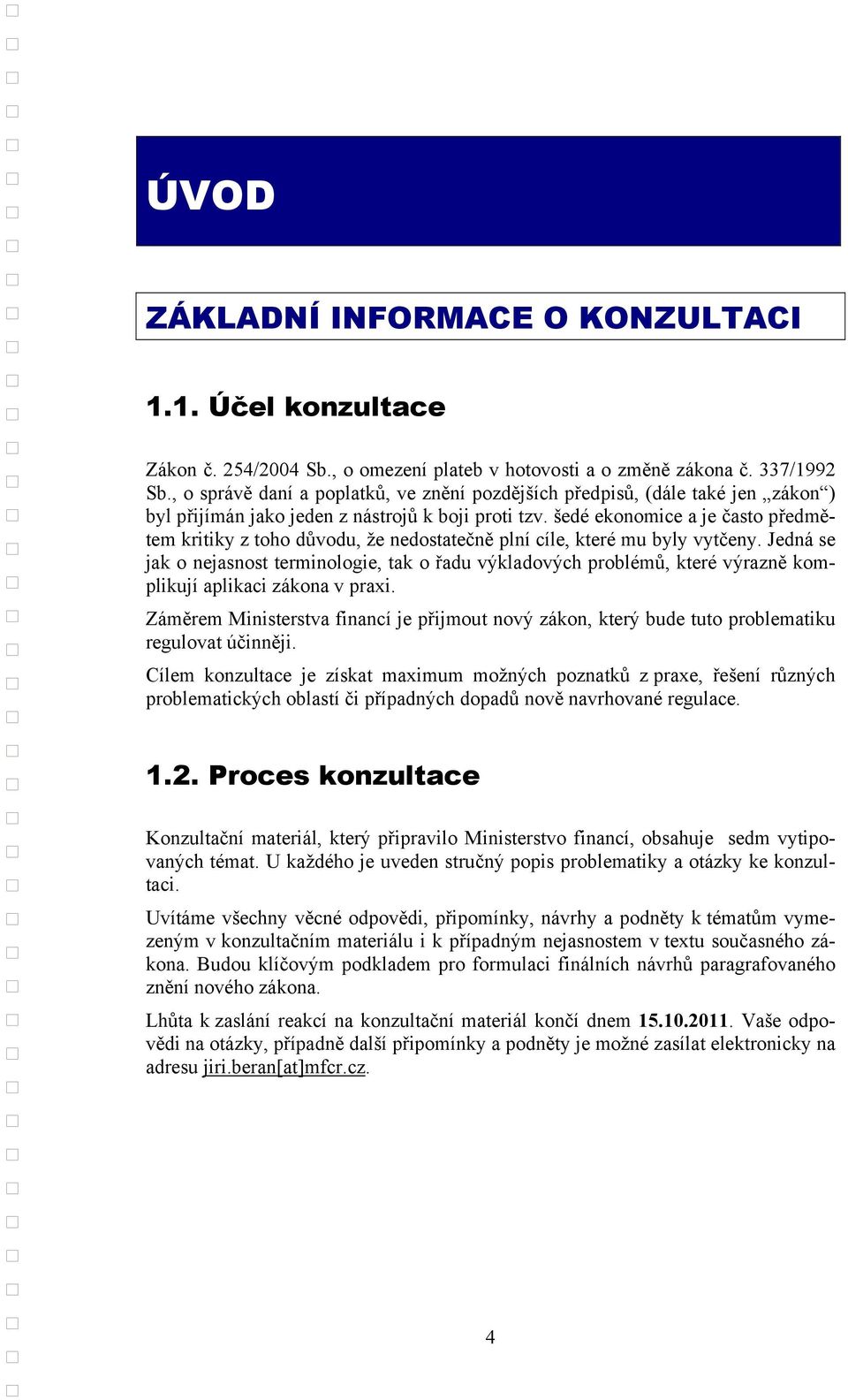 šedé ekonomice a je často předmětem kritiky z toho důvodu, že nedostatečně plní cíle, které mu byly vytčeny.