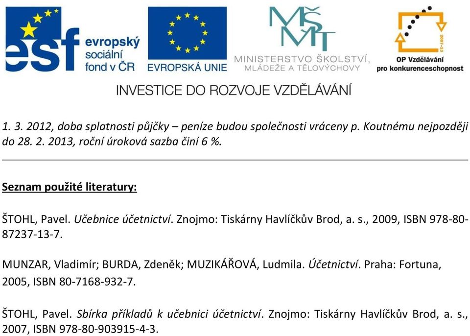 , 2009, ISBN 978-80- 87237-13-7. MUNZAR, Vladimír; BURDA, Zdeněk; MUZIKÁŘOVÁ, Ludmila. Účetnictví.