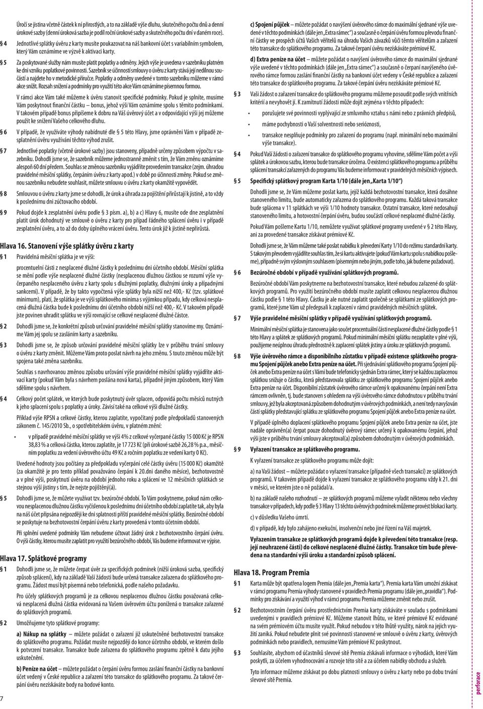 5 Za poskytované služby nám musíte platit poplatky a odměny. Jejich výše je uvedena v sazebníku platném ke dni vzniku poplatkové povinnosti.