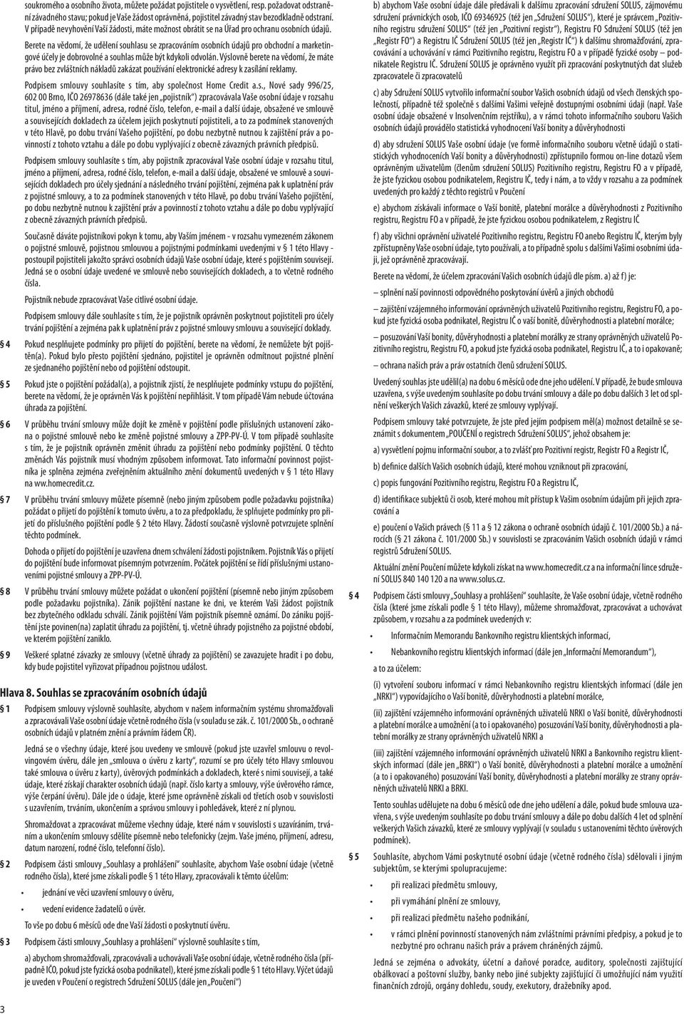 Berete na vědomí, že udělení souhlasu se zpracováním osobních údajů pro obchodní a marketingové účely je dobrovolné a souhlas může být kdykoli odvolán.