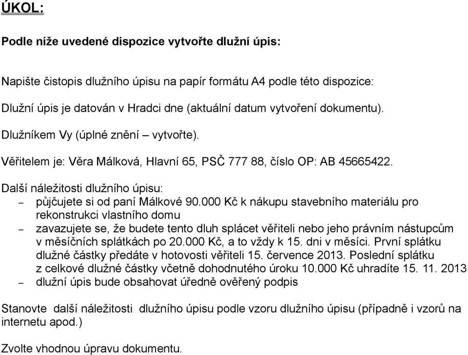 000 Kč k nákupu stavebního materiálu pro rekonstrukci vlastního domu zavazujete se, že budete tento dluh splácet věřiteli nebo jeho právním nástupcům v měsíčních splátkách po 20.