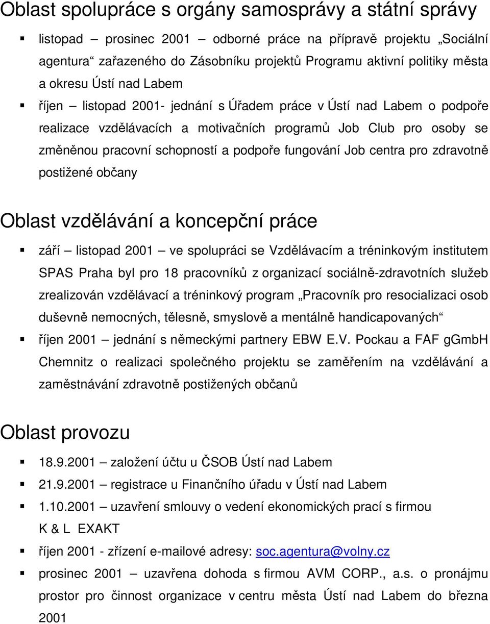 fungování Job centra pro zdravotně postižené občany Oblast vzdělávání a koncepční práce září listopad 2001 ve spolupráci se Vzdělávacím a tréninkovým institutem SPAS Praha byl pro 18 pracovníků z