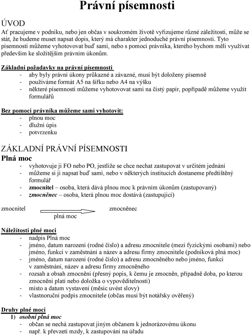 Základní požadavky na právní písemnosti - aby byly právní úkony průkazné a závazné, musí být doloženy písemně - používáme formát A5 na šířku nebo A4 na výšku - některé písemnosti můžeme vyhotovovat