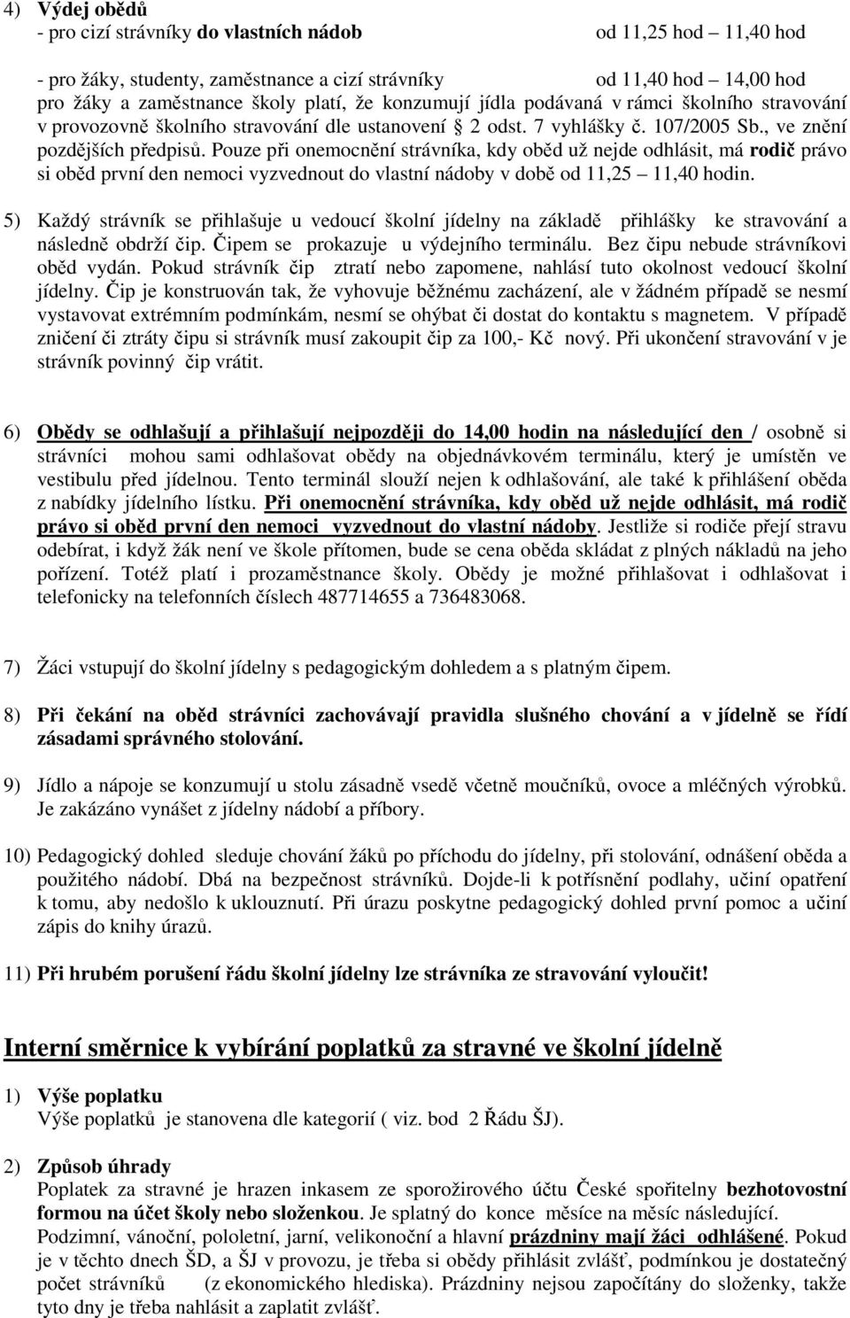 Pouze při onemocnění strávníka, kdy oběd už nejde odhlásit, má rodič právo si oběd první den nemoci vyzvednout do vlastní nádoby v době od 11,25 11,40 hodin.