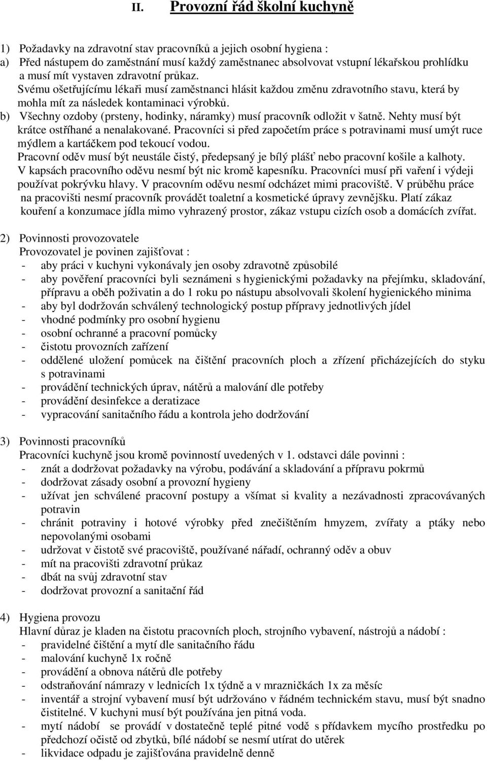 b) Všechny ozdoby (prsteny, hodinky, náramky) musí pracovník odložit v šatně. Nehty musí být krátce ostříhané a nenalakované.