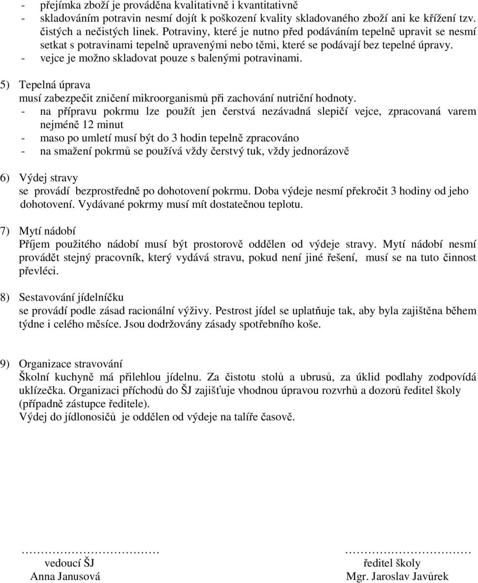 - vejce je možno skladovat pouze s balenými potravinami. 5) Tepelná úprava musí zabezpečit zničení mikroorganismů při zachování nutriční hodnoty.