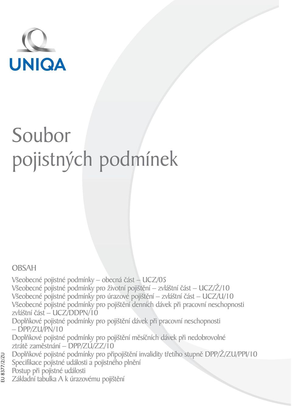 podmínky pro poji tûní dávek pfii pracovní neschopnosti DPP/ZU/PN/10 DoplÀkové pojistné podmínky pro poji tûní mûsíãních dávek pfii nedobrovolné ztrátû zamûstnání DPP/ZU/ZZ/10 DoplÀkové