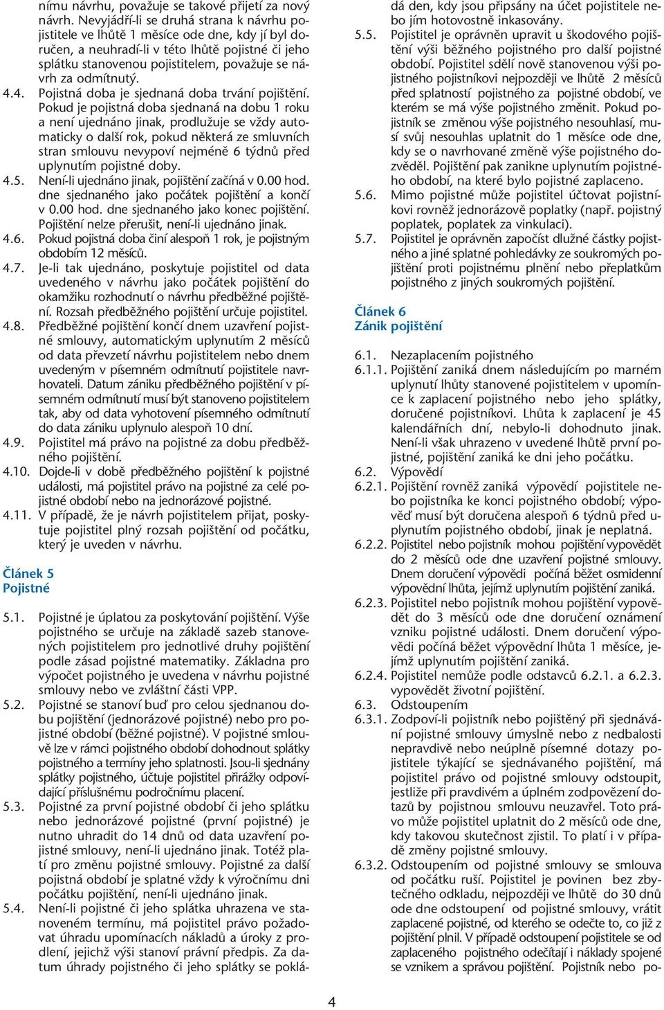 odmítnut. 4.4. Pojistná doba je sjednaná doba trvání poji tûní.