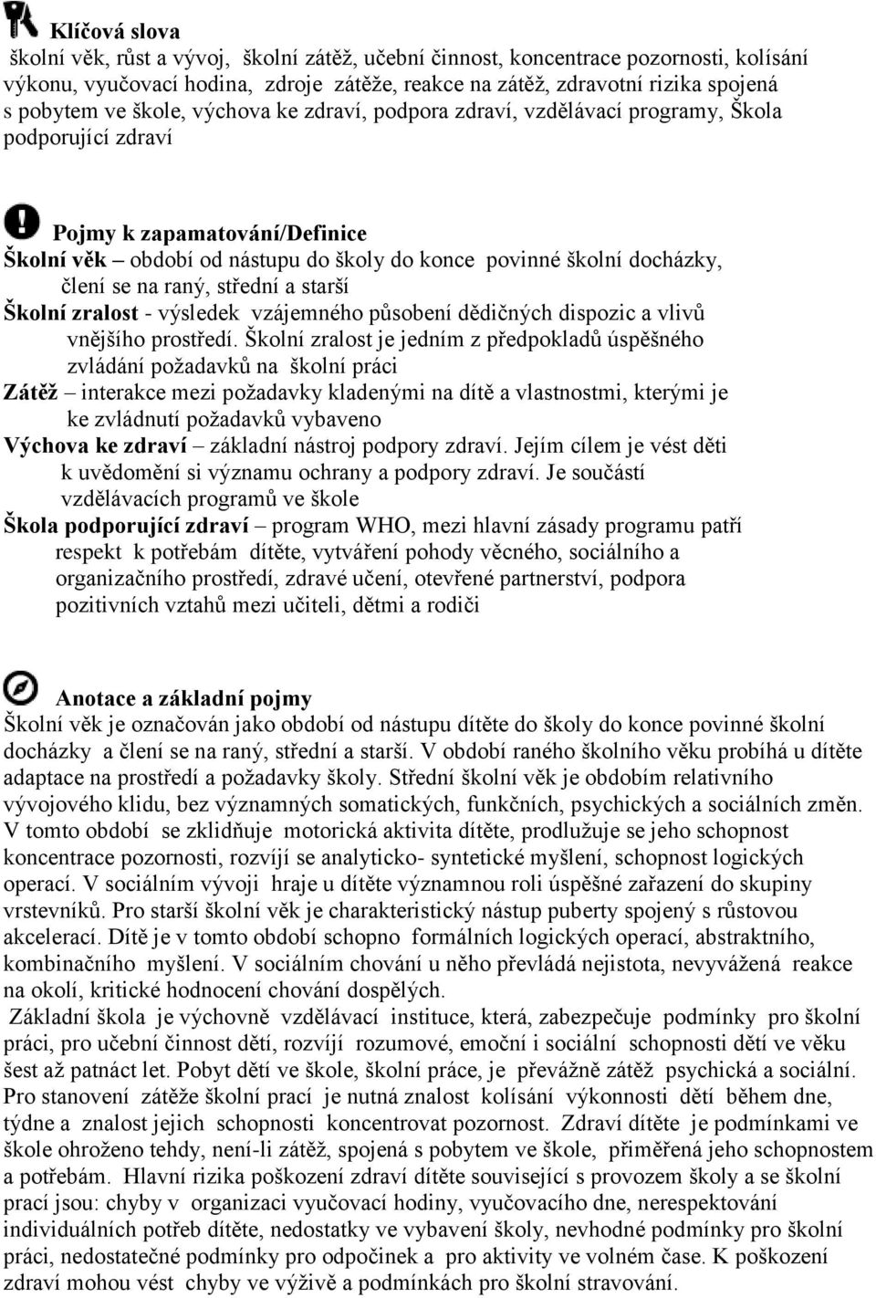 na raný, střední a starší Školní zralost - výsledek vzájemného působení dědičných dispozic a vlivů vnějšího prostředí.