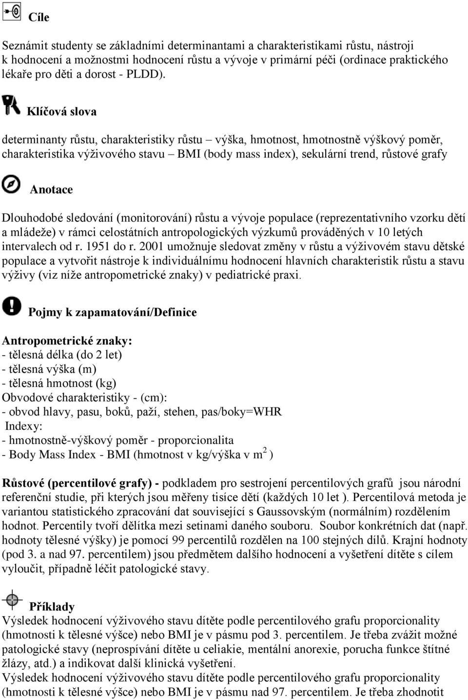 Klíčová slova determinanty růstu, charakteristiky růstu výška, hmotnost, hmotnostně výškový poměr, charakteristika výživového stavu BMI (body mass index), sekulární trend, růstové grafy Anotace