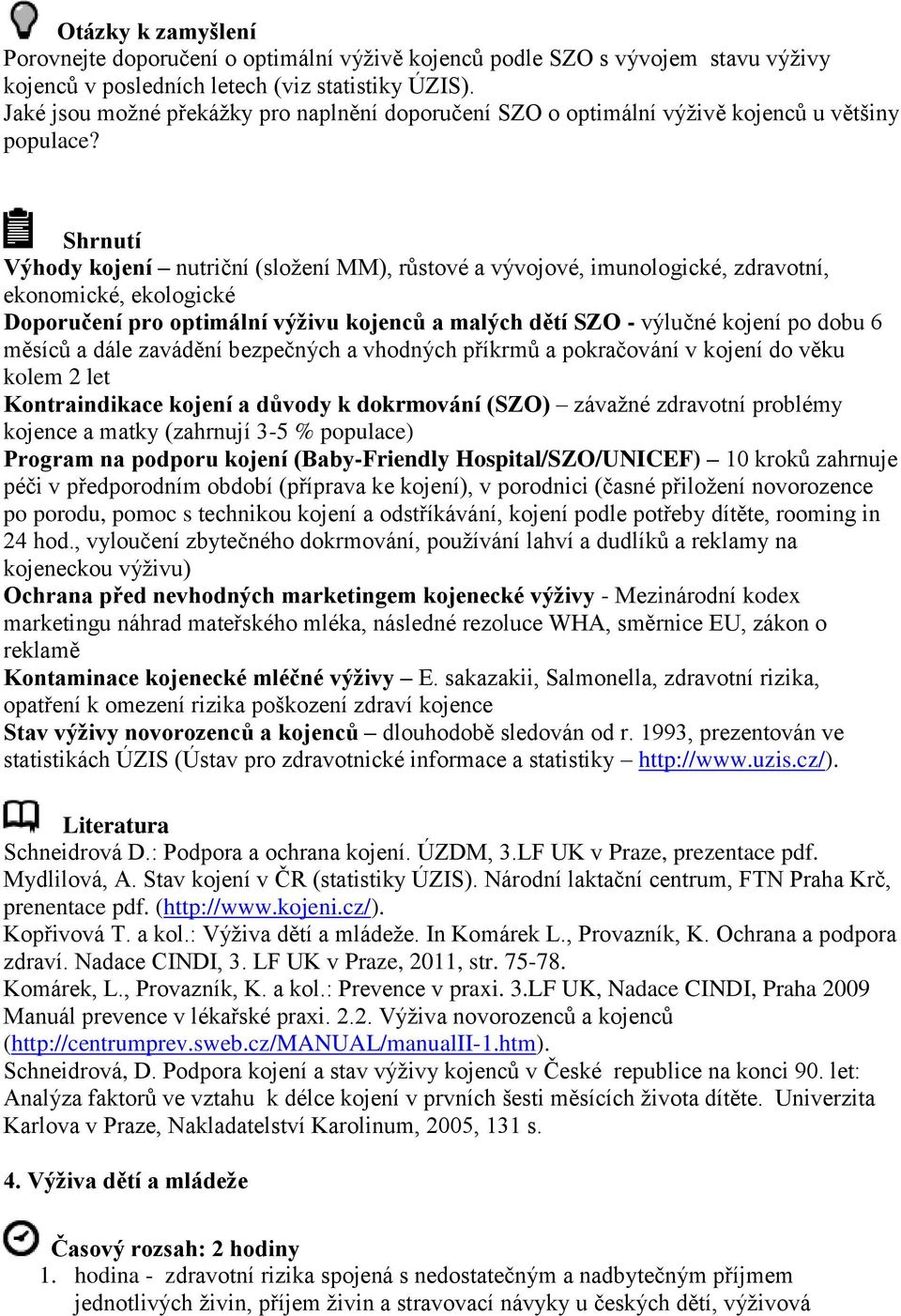 Shrnutí Výhody kojení nutriční (složení MM), růstové a vývojové, imunologické, zdravotní, ekonomické, ekologické Doporučení pro optimální výživu kojenců a malých dětí SZO - výlučné kojení po dobu 6