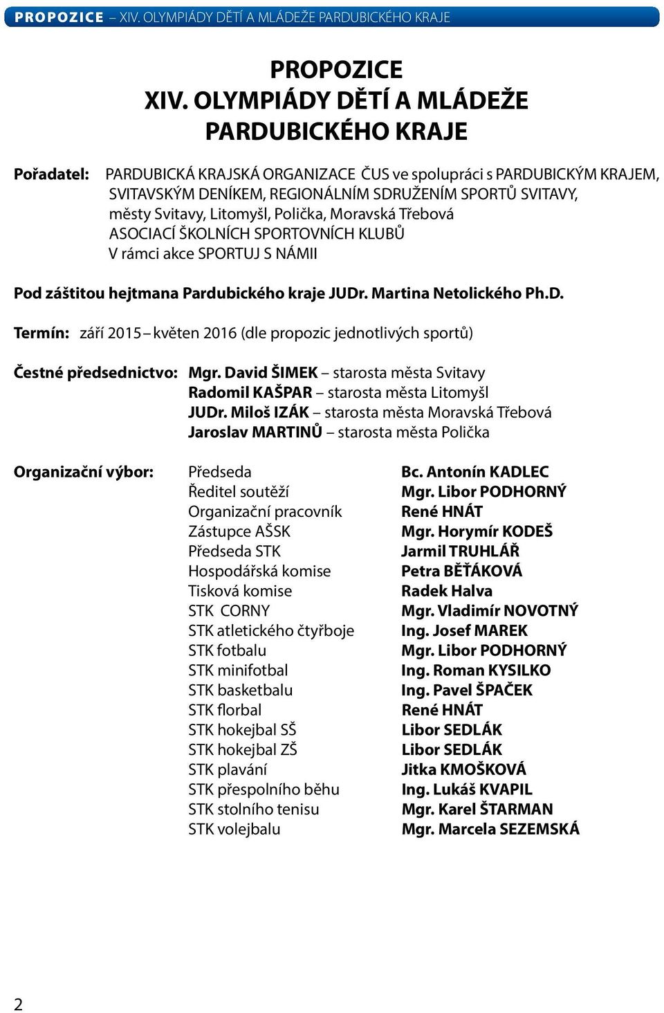 Litomyšl, Polička, Moravská Třebová ASOCIACÍ ŠKOLNÍCH SPORTOVNÍCH KLUBŮ V rámci akce SPORTUJ S NÁMII Pod záštitou hejtmana Pardubického kraje JUDr