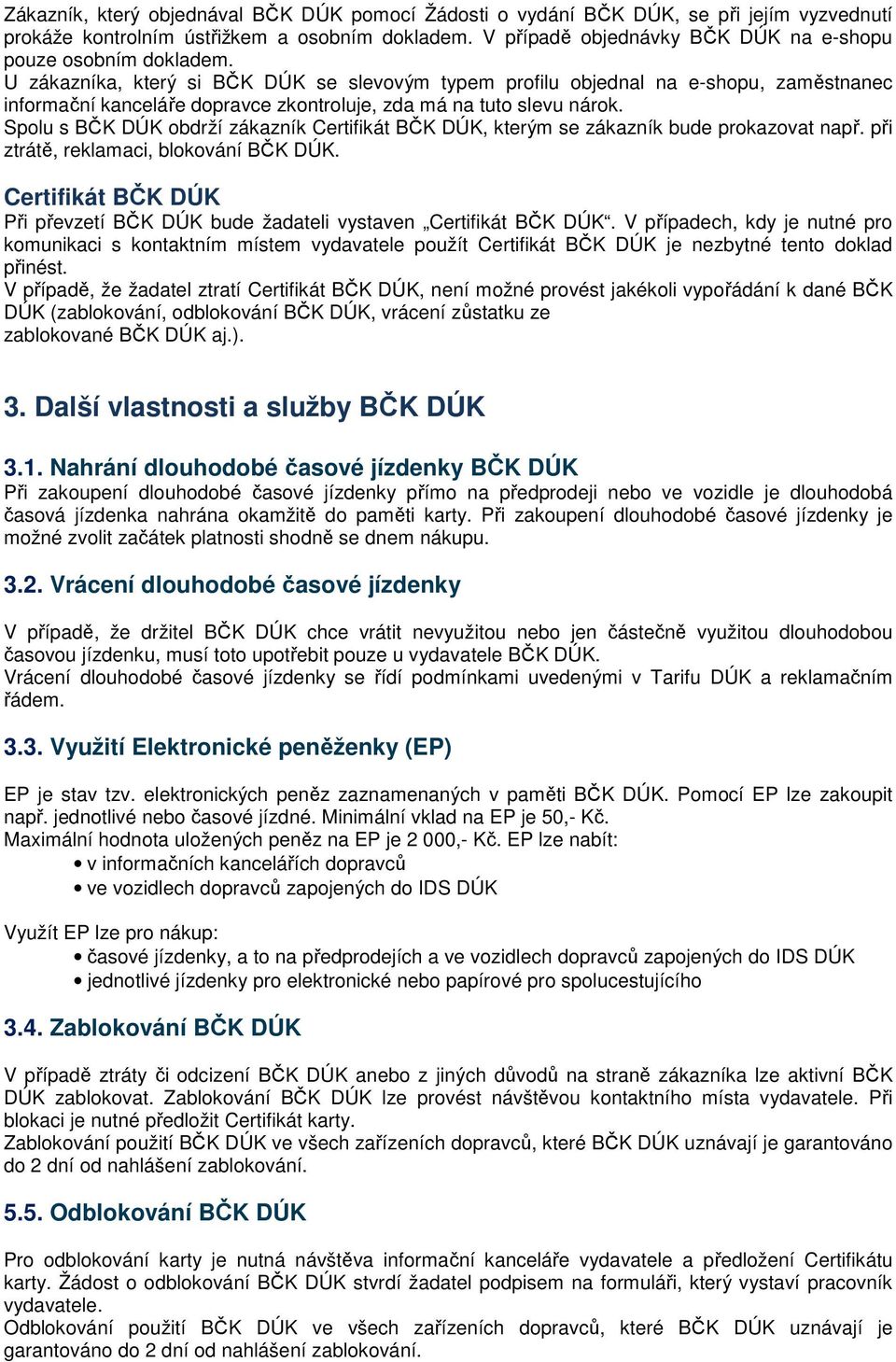 U zákazníka, který si BČK DÚK se slevovým typem profilu objednal na e-shopu, zaměstnanec informační kanceláře dopravce zkontroluje, zda má na tuto slevu nárok.