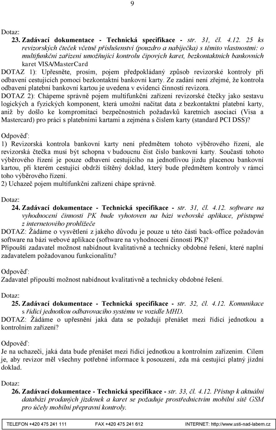 DOTAZ 1): Upřesněte, prosím, pojem předpokládaný způsob revizorské kontroly při odbavení cestujících pomocí bezkontaktní bankovní karty.