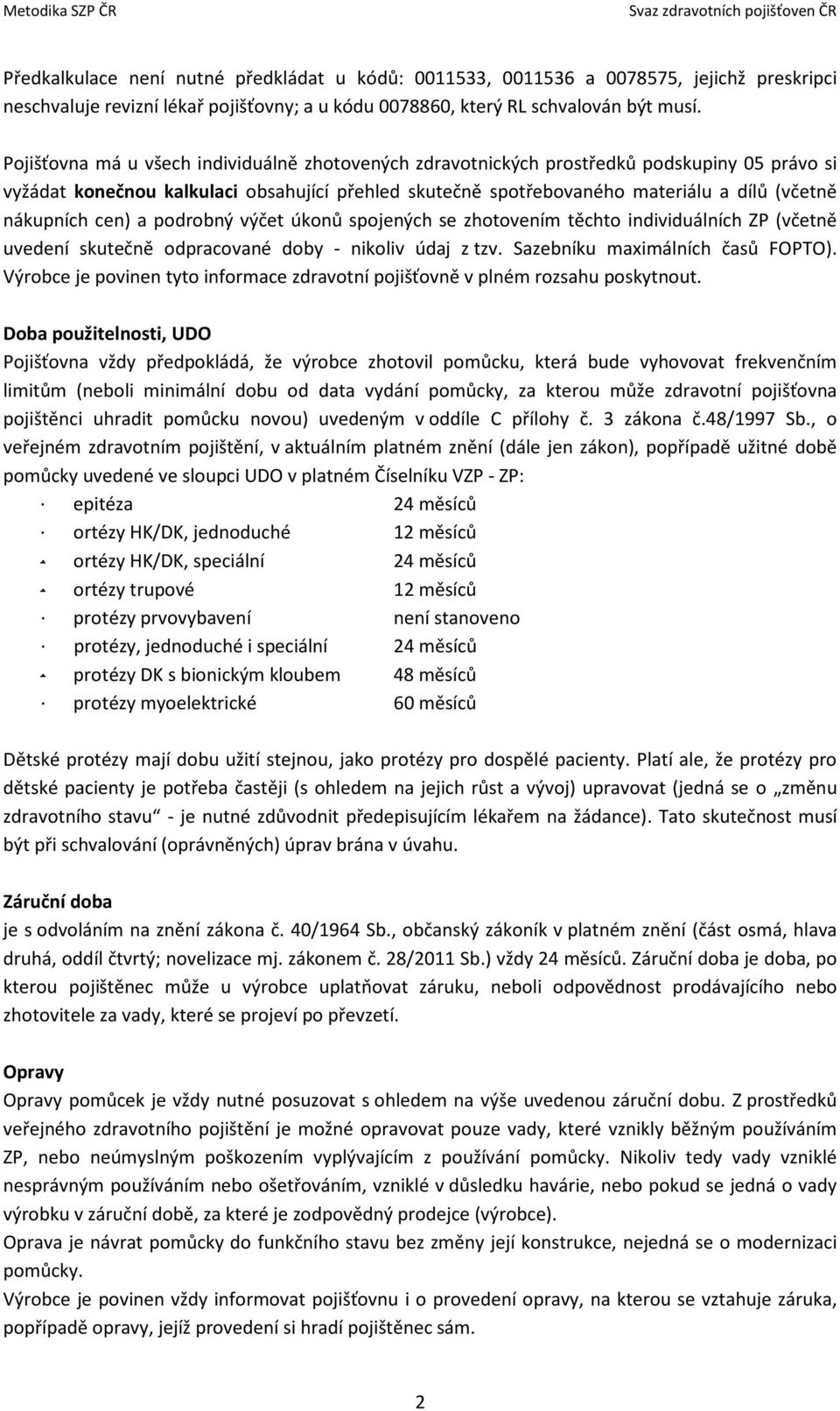 nákupních cen) a podrobný výčet úkonů spojených se zhotovením těchto individuálních ZP (včetně uvedení skutečně odpracované doby - nikoliv údaj z tzv. Sazebníku maximálních časů FOPTO).