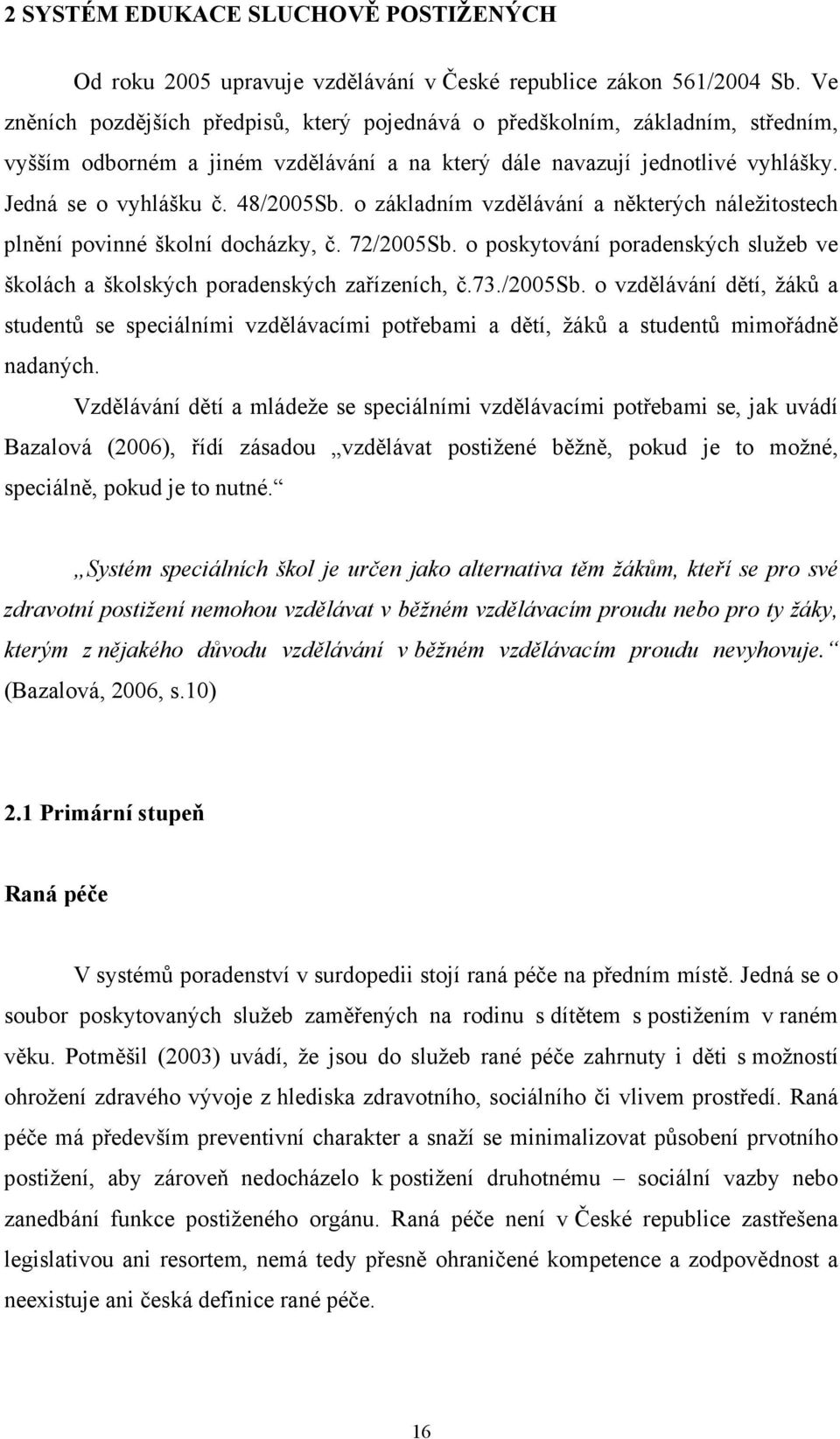 o základním vzdělávání a některých náležitostech plnění povinné školní docházky, č. 72/2005Sb. o poskytování poradenských služeb ve školách a školských poradenských zařízeních, č.73./2005sb.