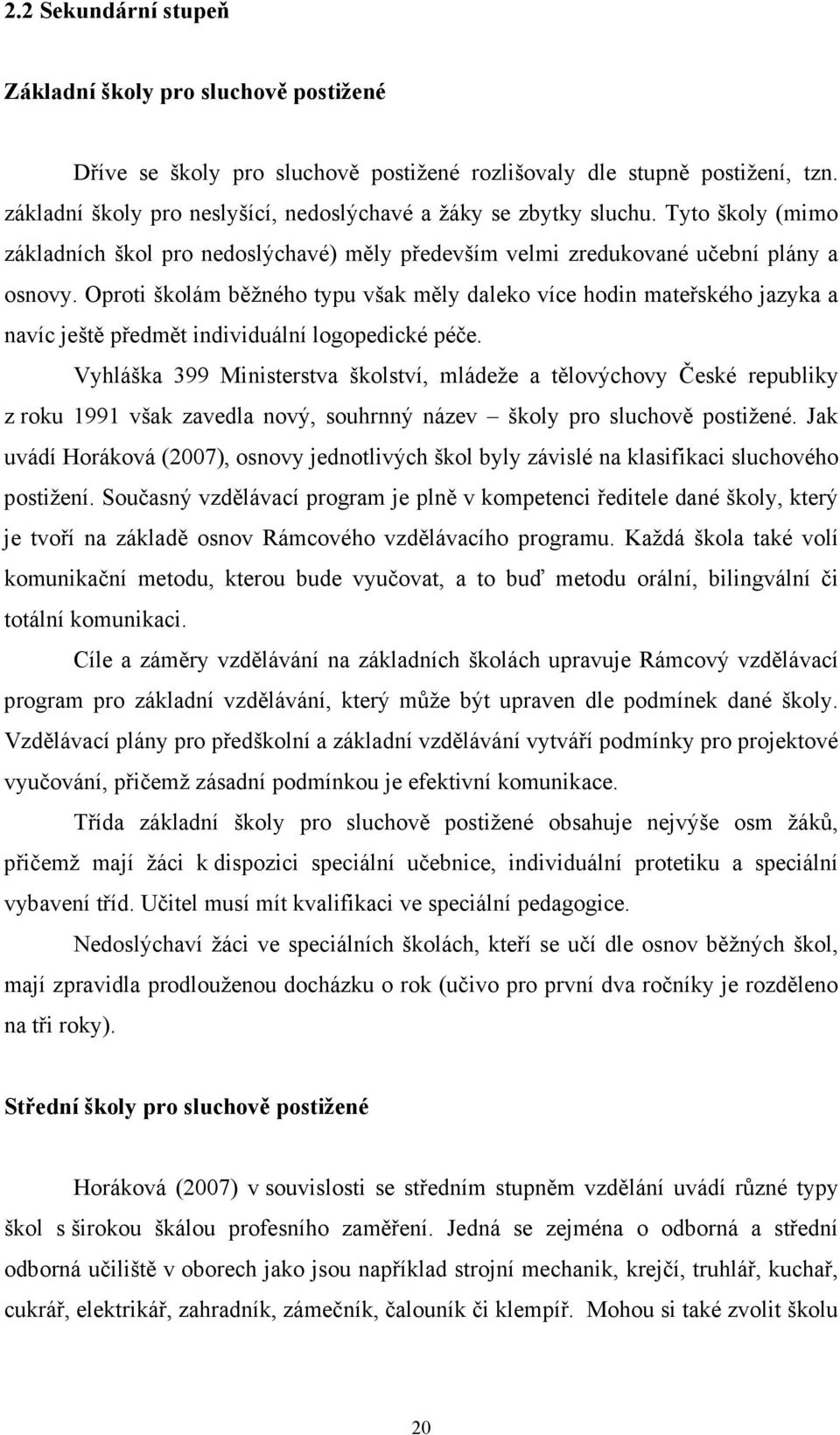 Oproti školám běžného typu však měly daleko více hodin mateřského jazyka a navíc ještě předmět individuální logopedické péče.