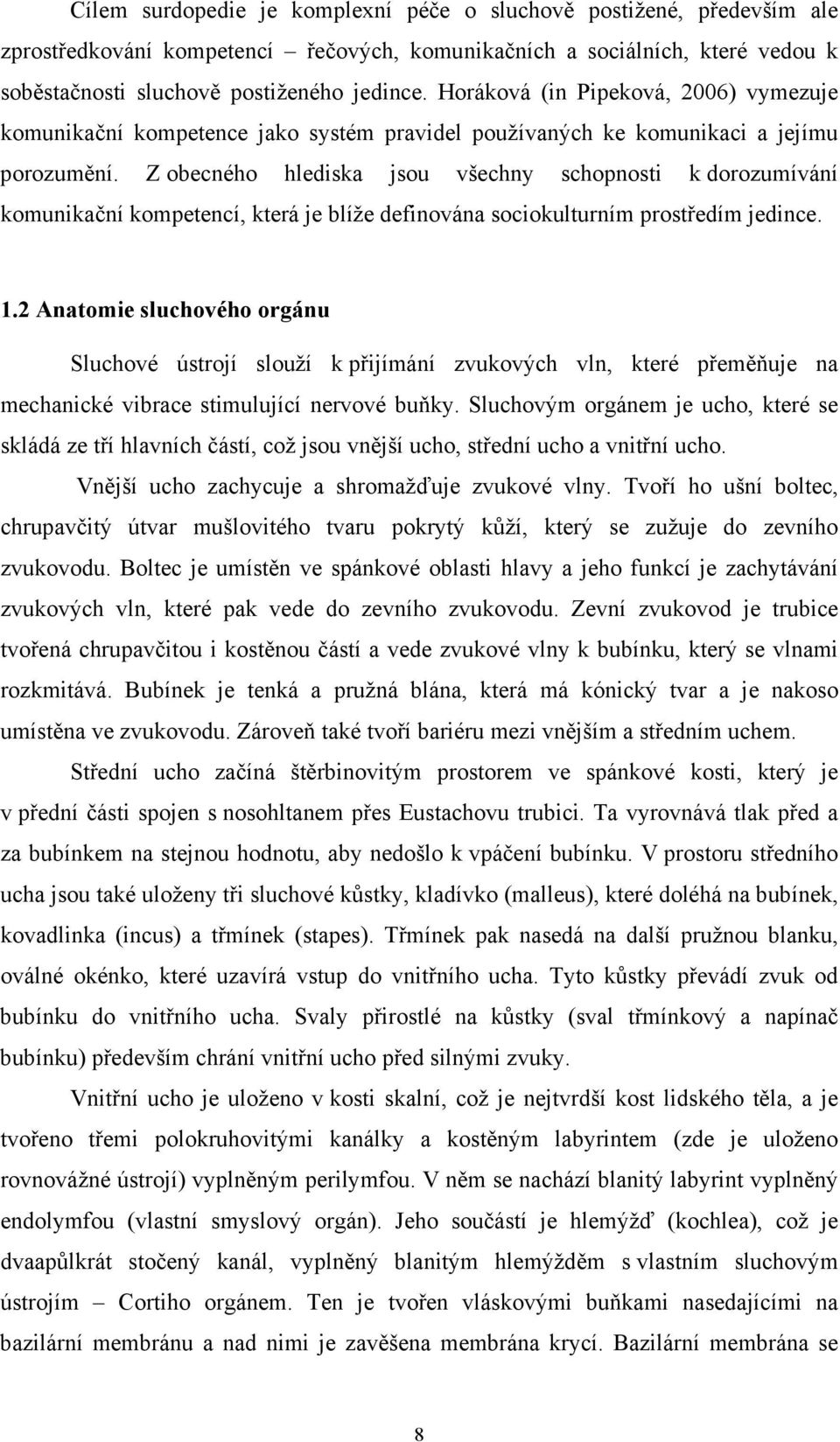 Z obecného hlediska jsou všechny schopnosti k dorozumívání komunikační kompetencí, která je blíže definována sociokulturním prostředím jedince. 1.