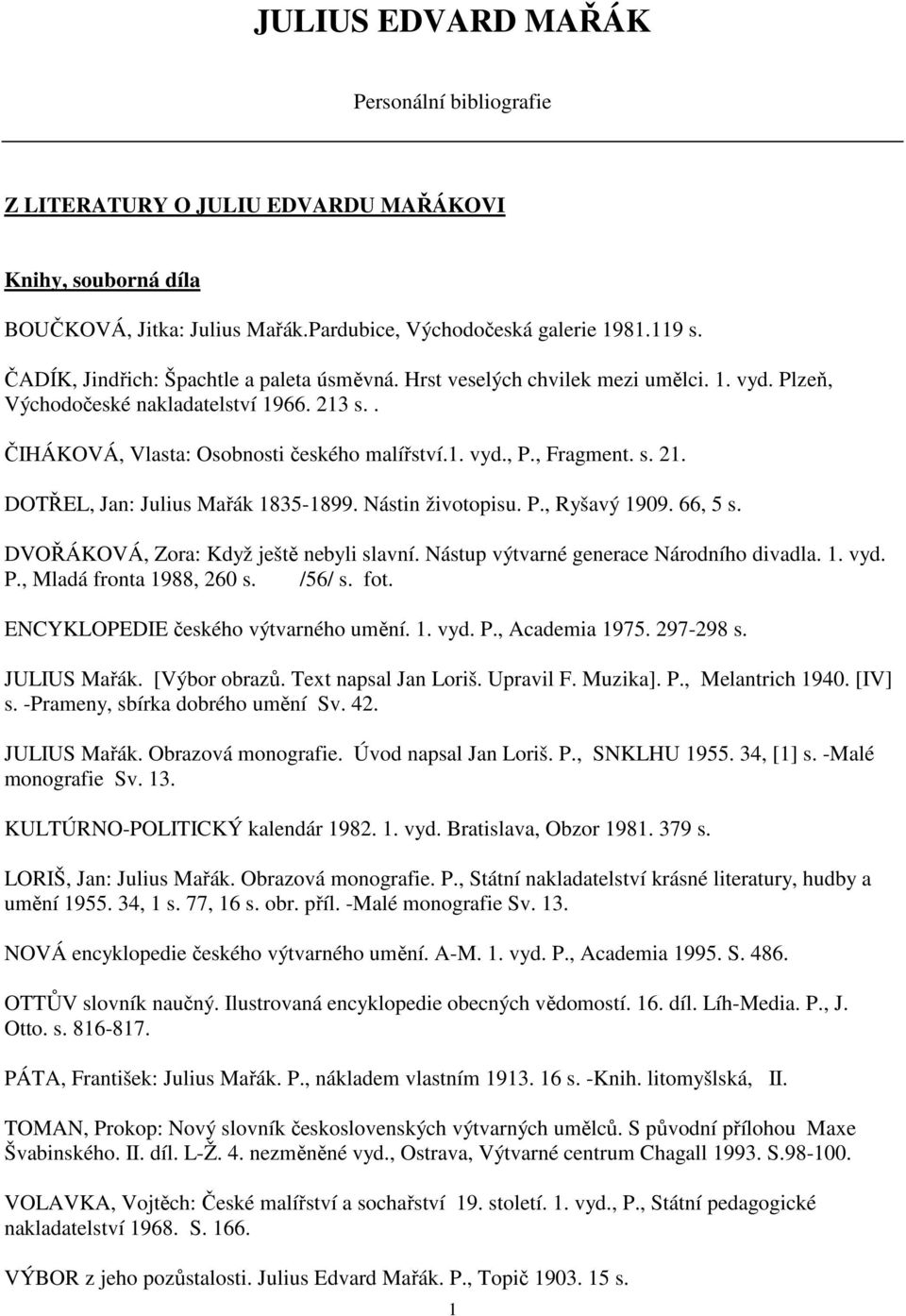 , Fragment. s. 21. DOTŘEL, Jan: Julius Mařák 1835-1899. Nástin životopisu. P., Ryšavý 1909. 66, 5 s. DVOŘÁKOVÁ, Zora: Když ještě nebyli slavní. Nástup výtvarné generace Národního divadla. 1. vyd. P., Mladá fronta 1988, 260 s.