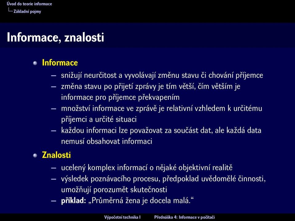 situaci každou informaci lze považovat za součást dat, ale každá data nemusí obsahovat informaci Znalosti ucelený komplex informací o nějaké