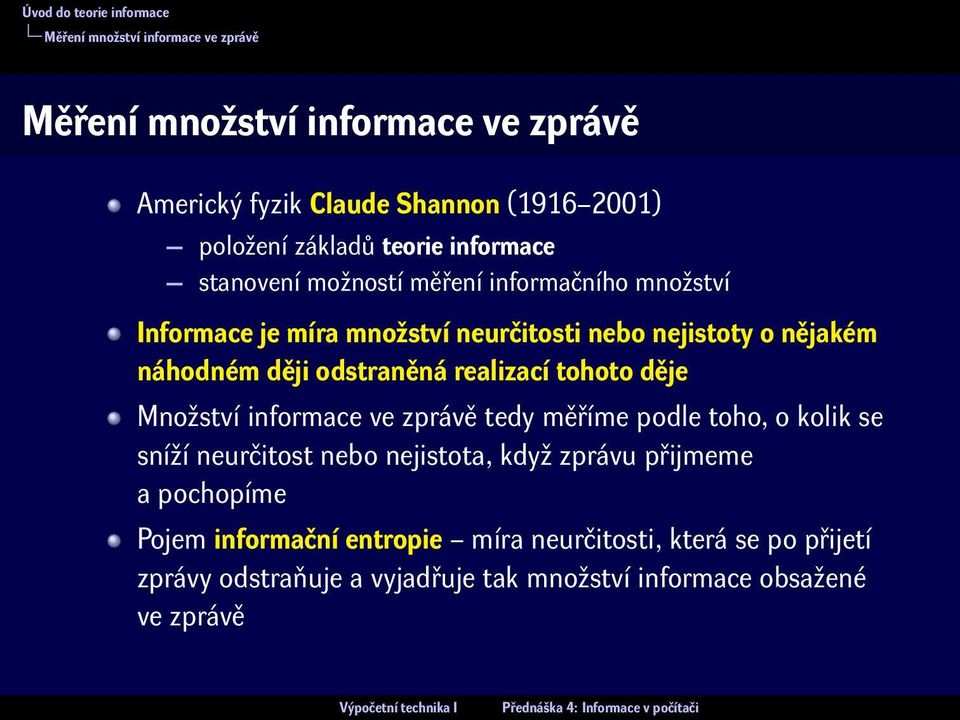 odstraněná realizací tohoto děje Množství informace ve zprávě tedy měříme podle toho, o kolik se sníží neurčitost nebo nejistota, když zprávu