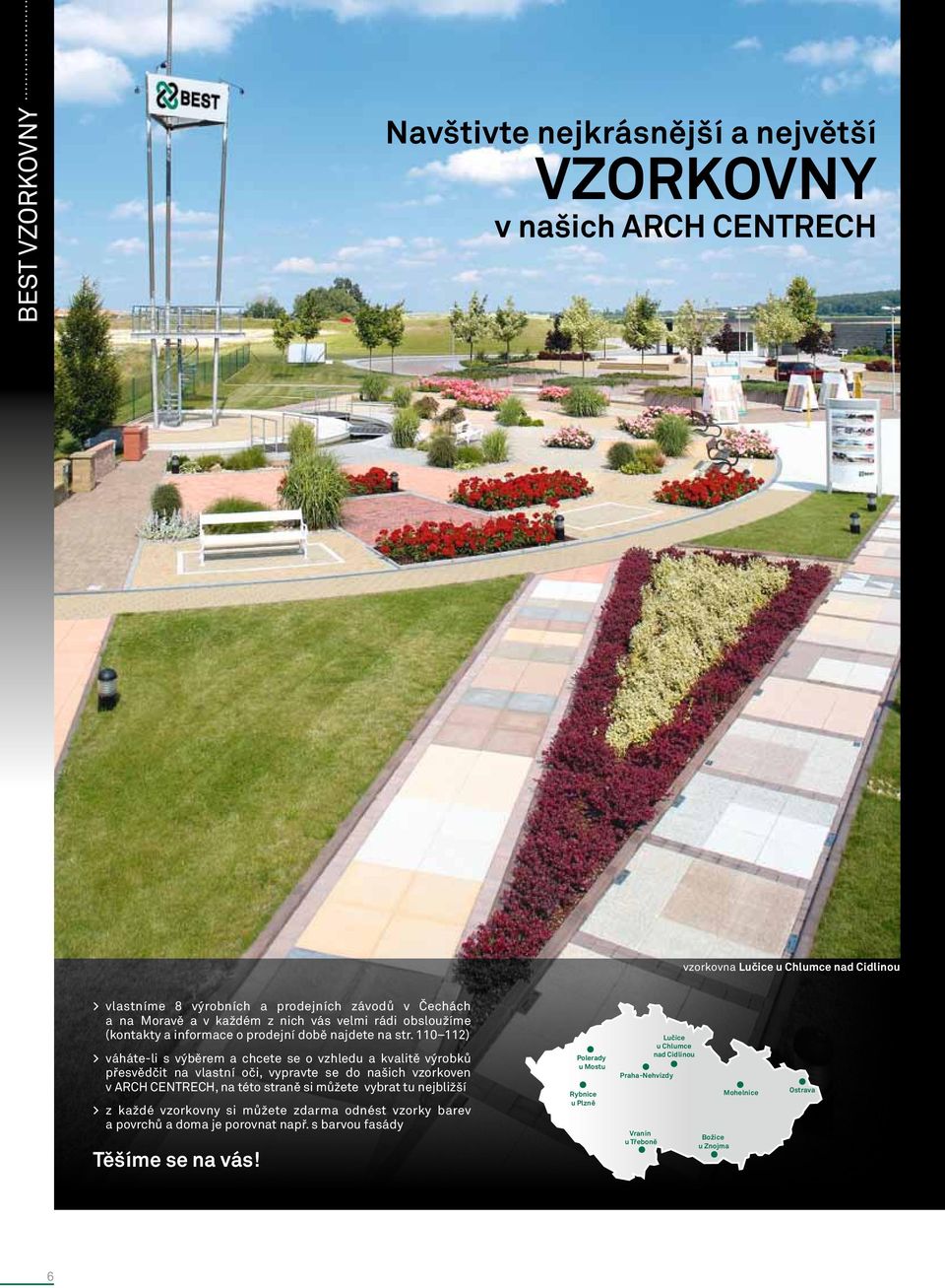 110 112) > váháte-li s výběrem a chcete se o vzhledu a kvalitě výrobků přesvědčit na vlastní oči, vypravte se do našich vzorkoven v ARCH CENTRECH, na této straně si můžete vybrat tu