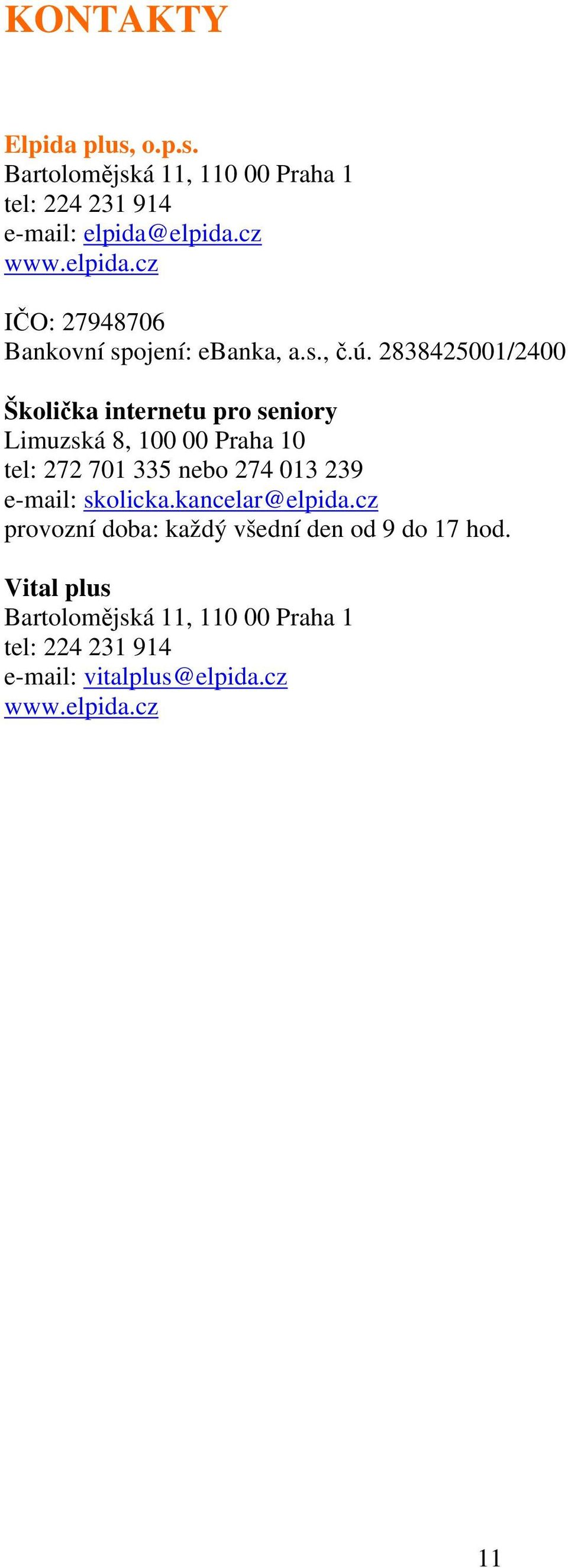 28384251/24 Školička internetu pro seniory Limuzská 8, 1 Praha 1 tel: 272 71 335 nebo 274 13 239 e-mail: