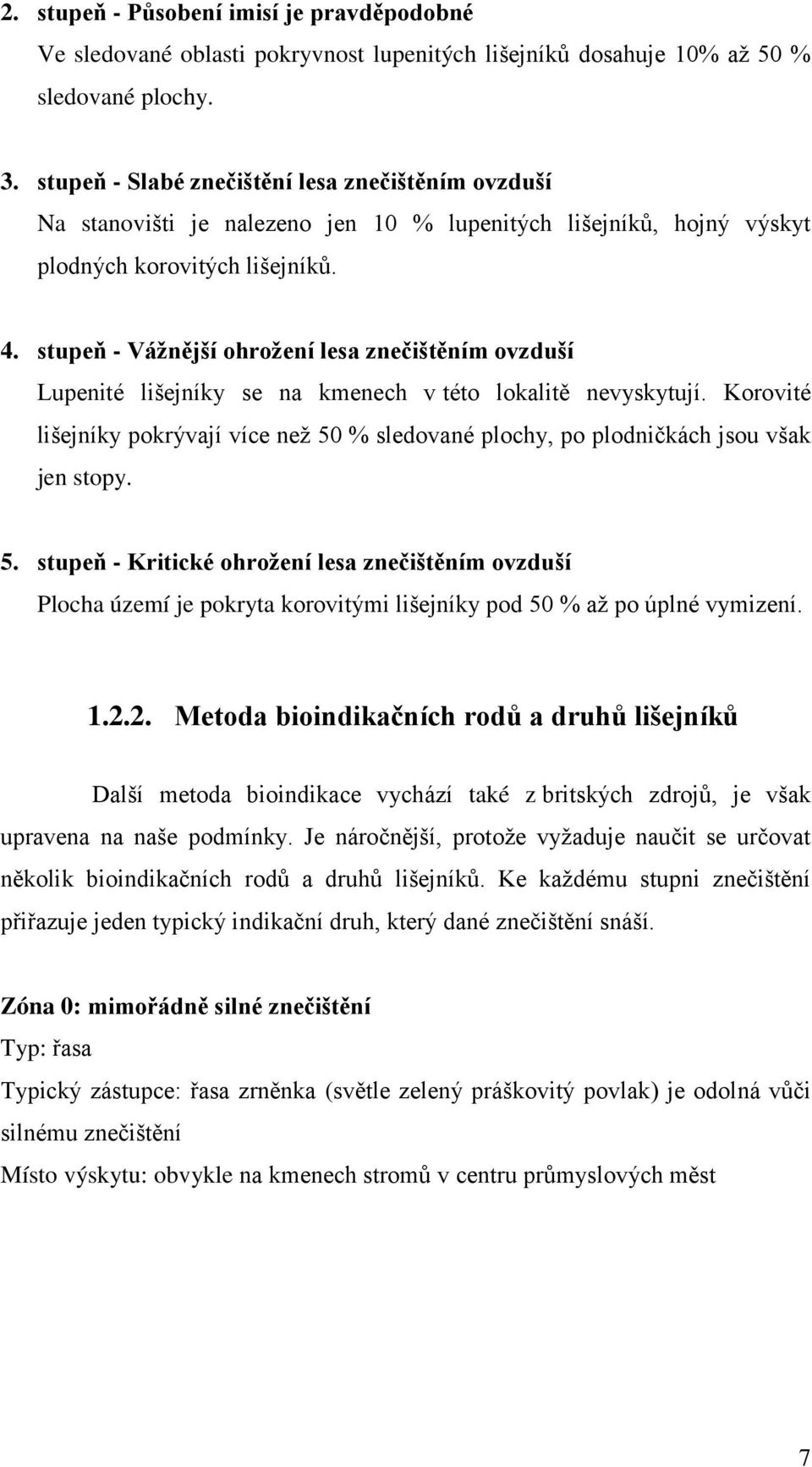 stupeň - Vážnější ohrožení lesa znečištěním ovzduší Lupenité lišejníky se na kmenech v této lokalitě nevyskytují.