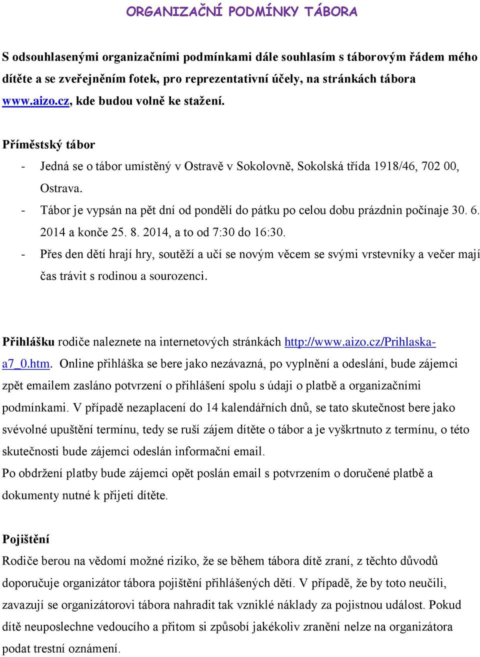 - Tábor je vypsán na pět dní od pondělí do pátku po celou dobu prázdnin počínaje 30. 6. 2014 a konče 25. 8. 2014, a to od 7:30 do 16:30.