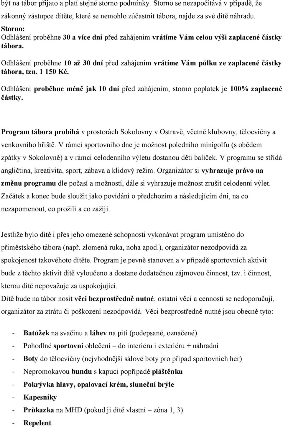 Odhlášení proběhne 10 až 30 dní před zahájením vrátíme Vám půlku ze zaplacené částky tábora, tzn. 1 150 Kč. Odhlášení proběhne méně jak 10 dní před zahájením, storno poplatek je 100% zaplacené částky.