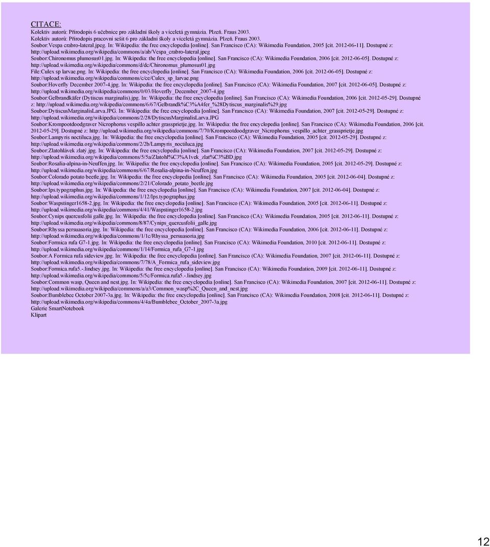 org/wikipedia/commons/a/ab/vespa_crabro lateral.jpeg Soubor:Chironomus plumosus01.jpg. In: Wikipedia: the free encyclopedia [online]. San Francisco (CA): Wikimedia Foundation, 2006 [cit. 2012 06 05].