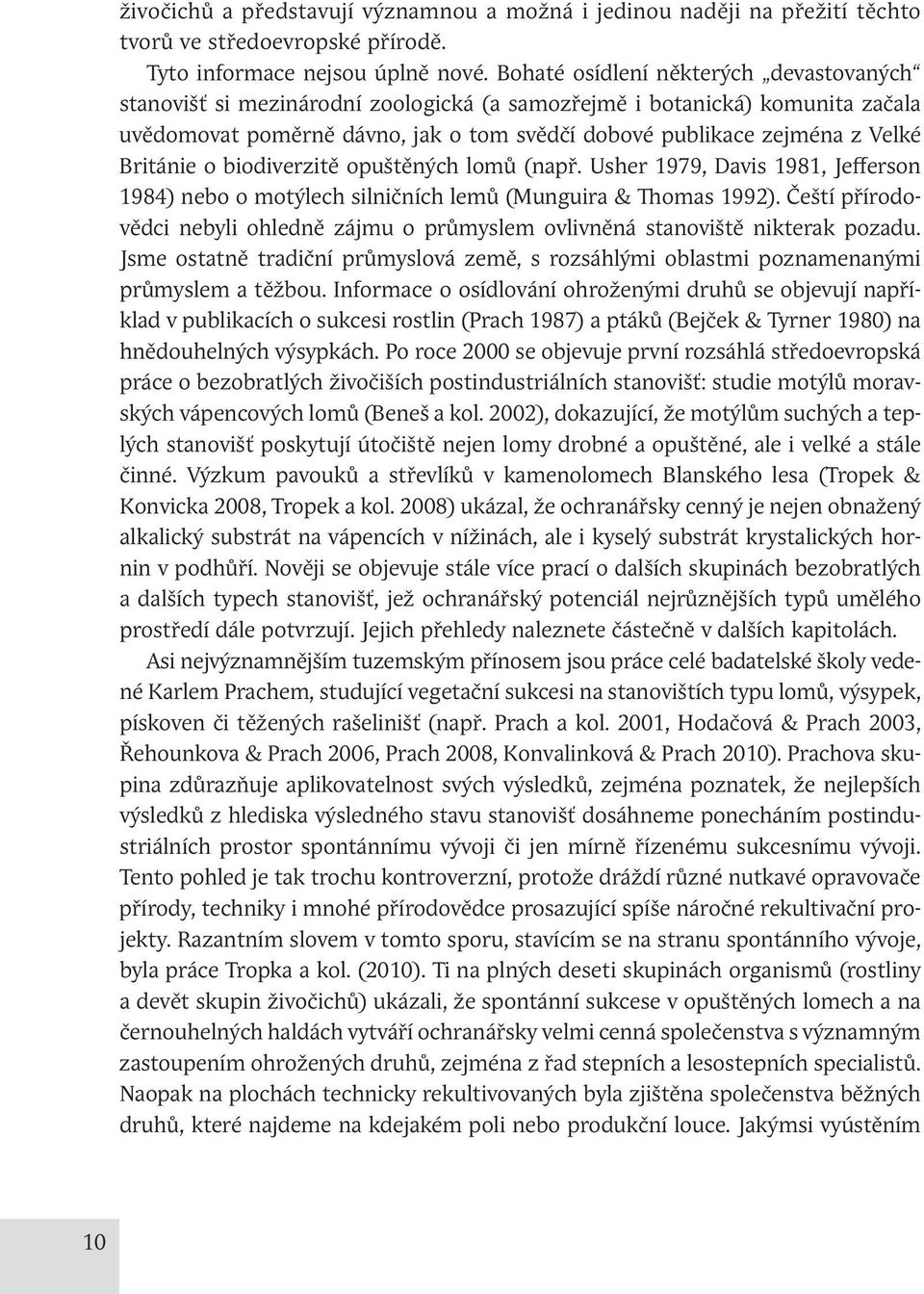 Británie o biodiverzitě opuštěných lomů (např. Usher 1979, Davis 1981, Jefferson 1984) nebo o motýlech silničních lemů (Munguira & Thomas 1992).