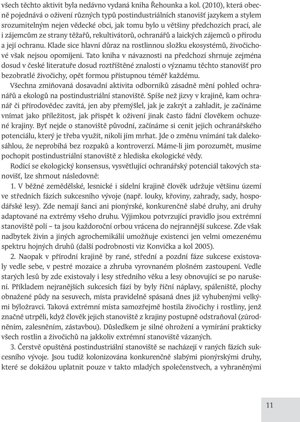 strany těžařů, rekultivátorů, ochranářů a laických zájemců o přírodu a její ochranu. Klade sice hlavní důraz na rostlinnou složku ekosystémů, živočichové však nejsou opomíjeni.
