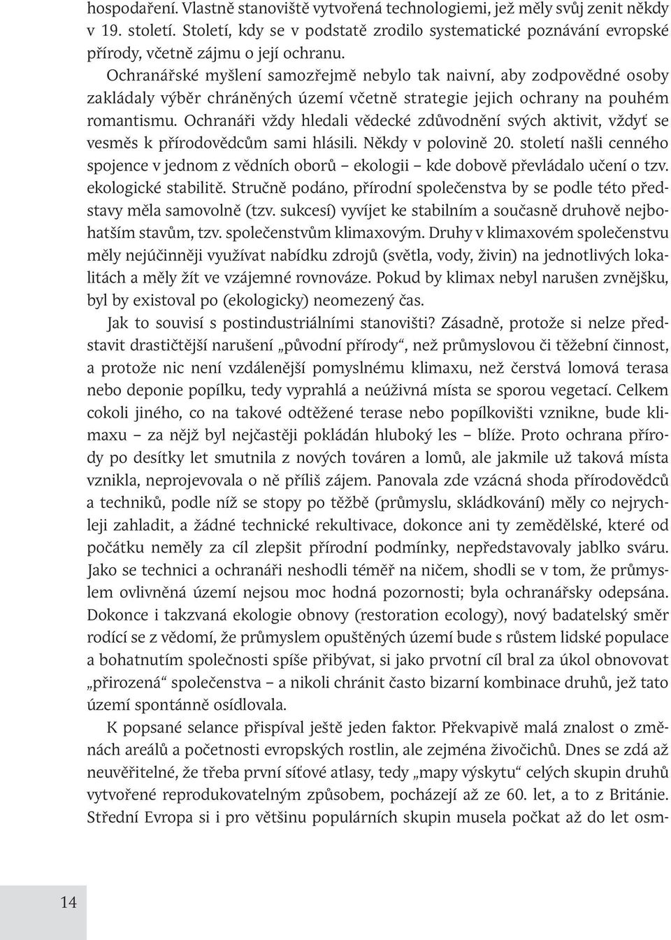 Ochranářské myšlení samozřejmě nebylo tak naivní, aby zodpovědné osoby zakládaly výběr chráněných území včetně strategie jejich ochrany na pouhém romantismu.