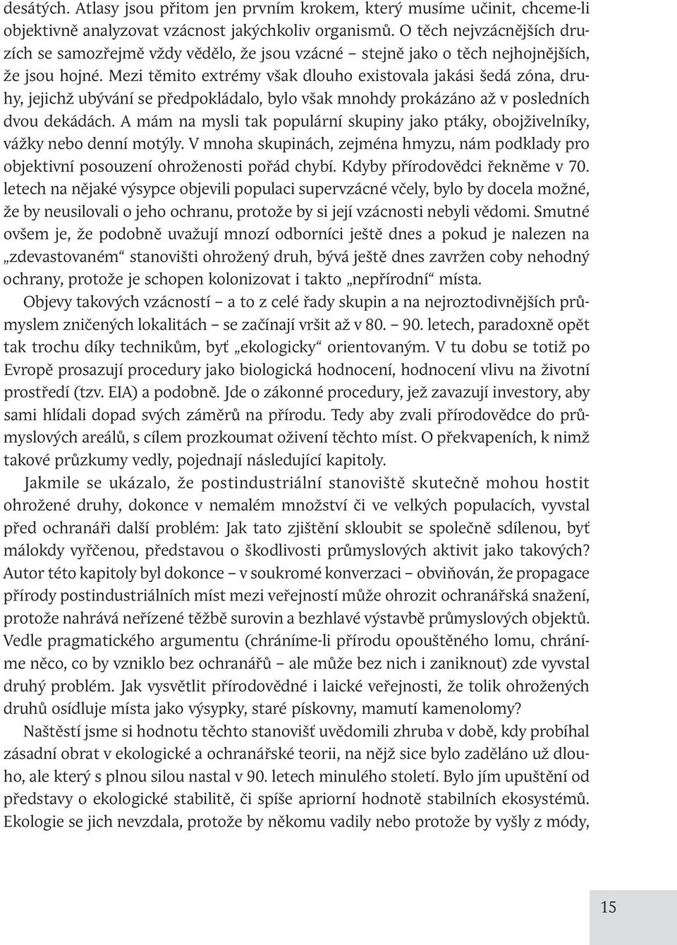 Mezi těmito extrémy však dlouho existovala jakási šedá zóna, druhy, jejichž ubývání se předpokládalo, bylo však mnohdy prokázáno až v posledních dvou dekádách.