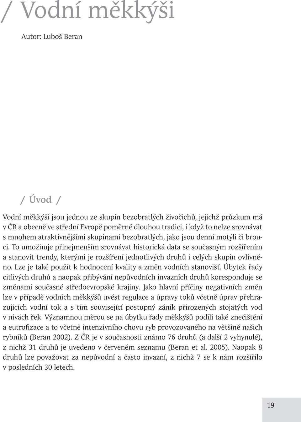 To umožňuje přinejmenším srovnávat historická data se současným rozšířením a stanovit trendy, kterými je rozšíření jednotlivých druhů i celých skupin ovlivněno.