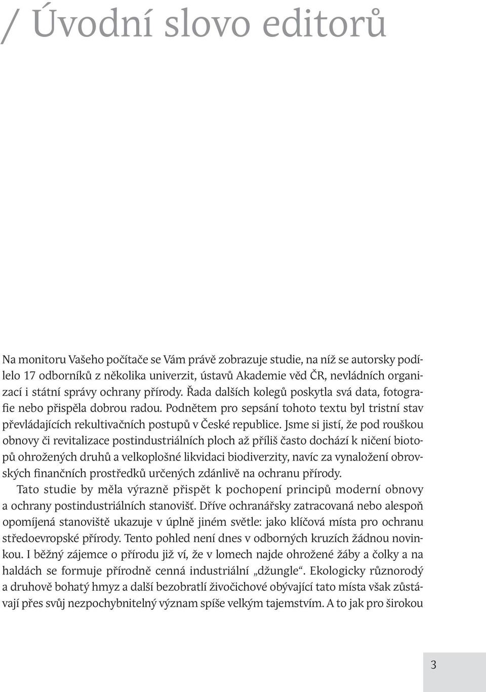 Podnětem pro sepsání tohoto textu byl tristní stav převládajících rekultivačních postupů v České republice.