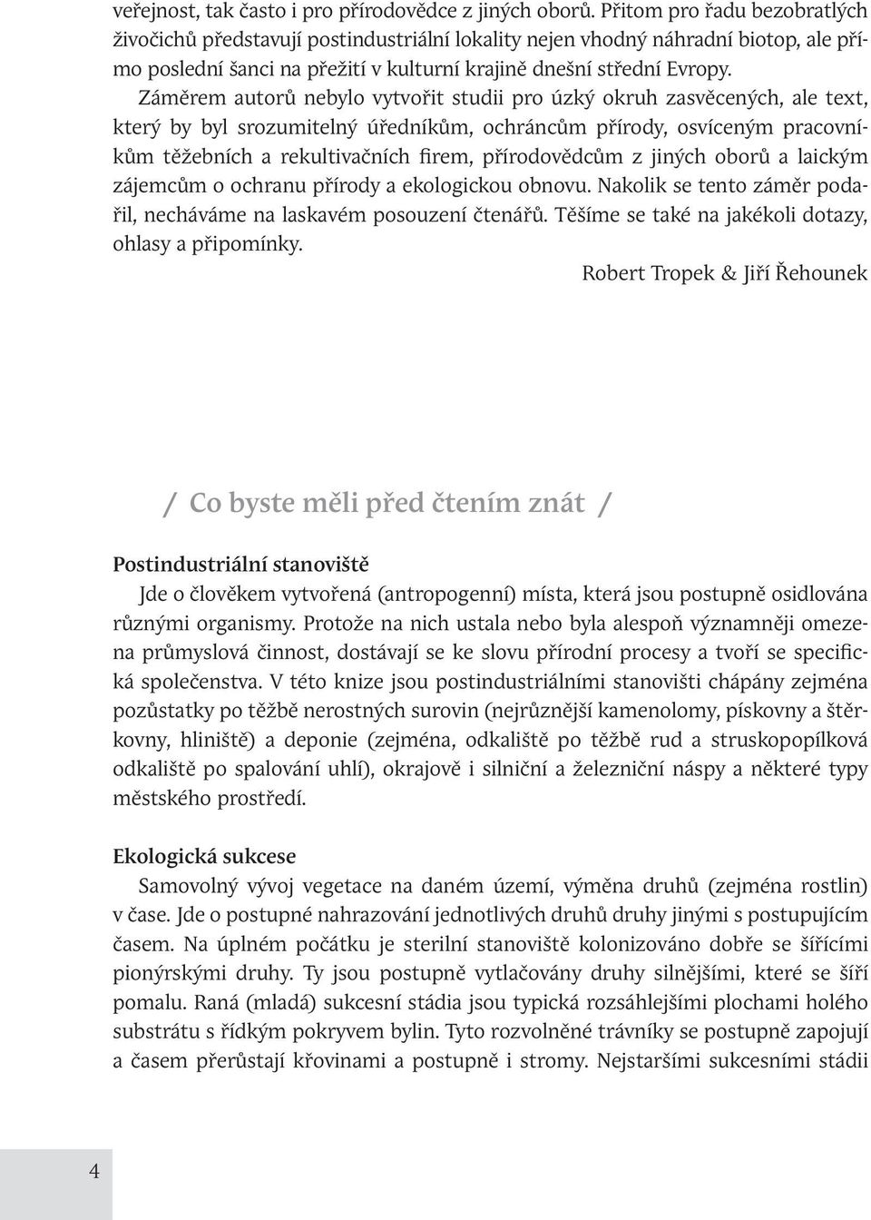 Záměrem autorů nebylo vytvořit studii pro úzký okruh zasvěcených, ale text, který by byl srozumitelný úředníkům, ochráncům přírody, osvíceným pracovníkům těžebních a rekultivačních firem,