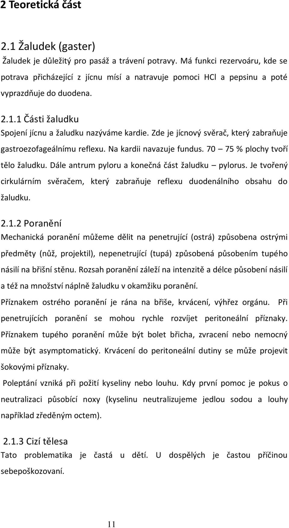 Zde je jícnový svěrač, který zabraňuje gastroezofageálnímu reflexu. Na kardii navazuje fundus. 70 75 % plochy tvoří tělo žaludku. Dále antrum pyloru a konečná část žaludku pylorus.