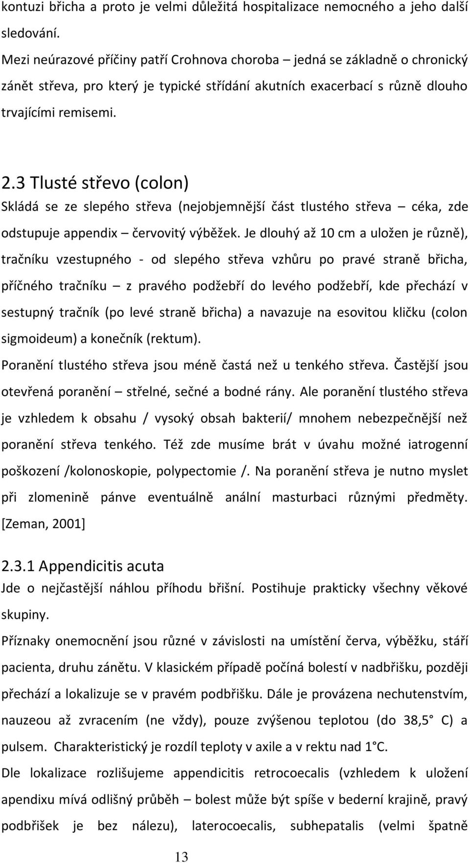 3 Tlusté střevo (colon) Skládá se ze slepého střeva (nejobjemnější část tlustého střeva céka, zde odstupuje appendix červovitý výběžek.