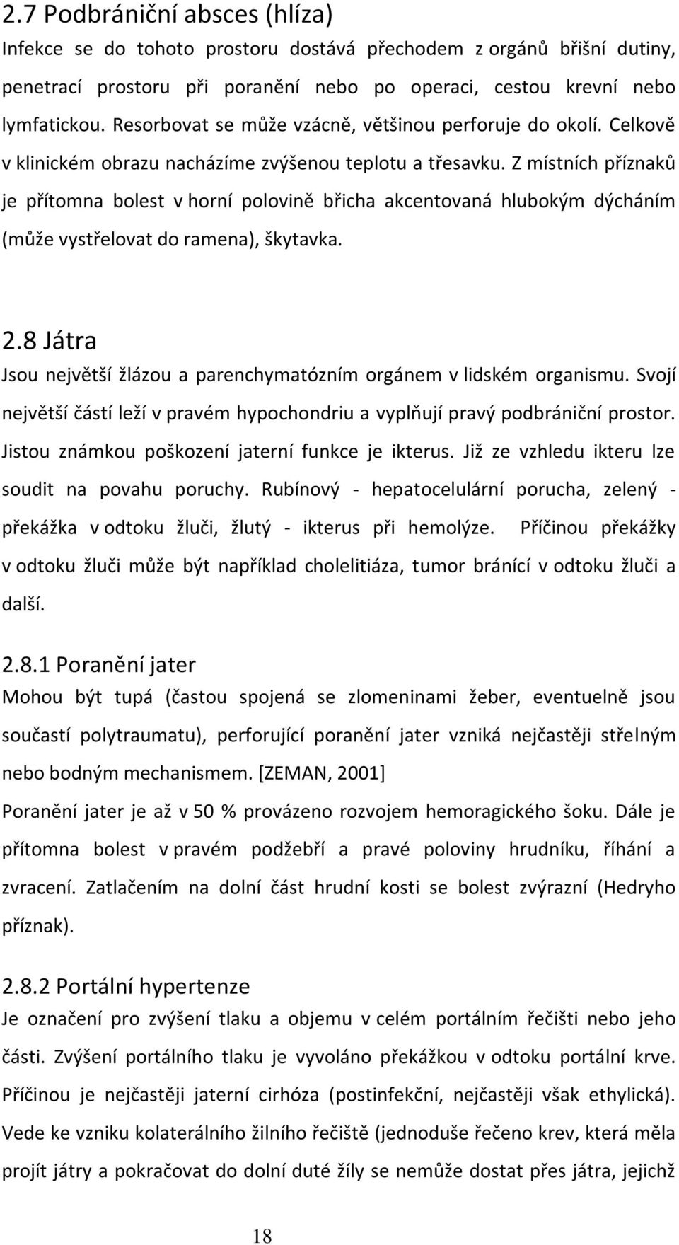 Z místních příznaků je přítomna bolest v horní polovině břicha akcentovaná hlubokým dýcháním (může vystřelovat do ramena), škytavka. 2.