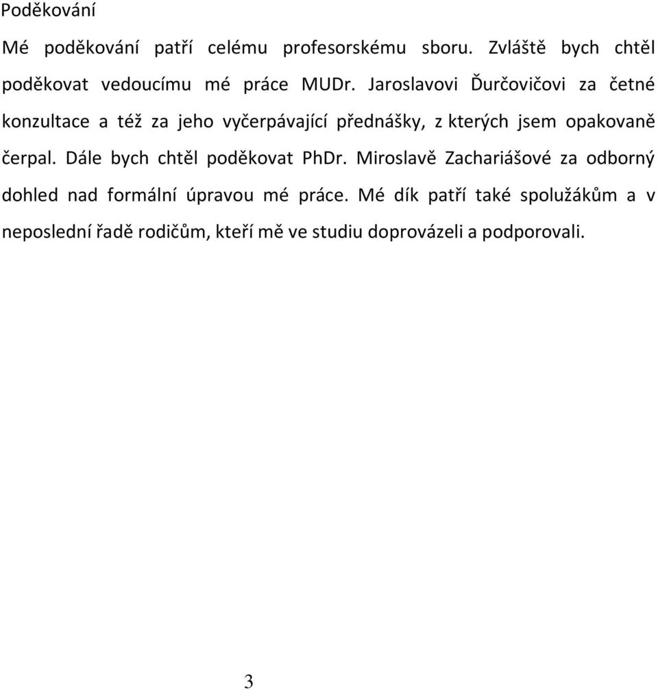 Jaroslavovi Ďurčovičovi za četné konzultace a též za jeho vyčerpávající přednášky, z kterých jsem opakovaně