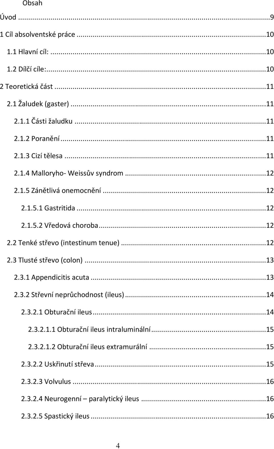 ..12 2.3 Tlusté střevo (colon)...13 2.3.1 Appendicitis acuta...13 2.3.2 Střevní neprůchodnost (ileus)...14 2.3.2.1 Obturační ileus...14 2.3.2.1.1 Obturační ileus intraluminální.