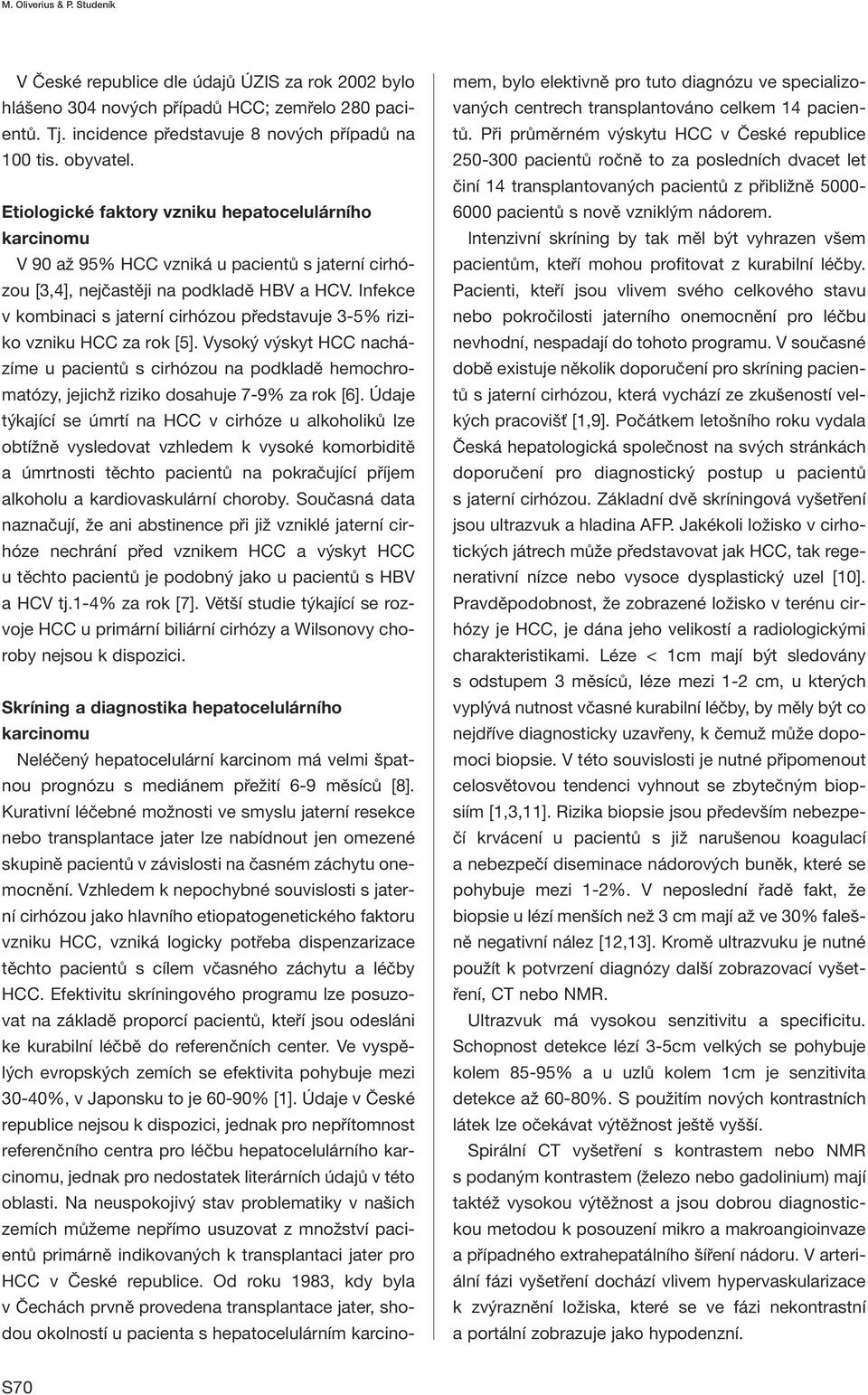 Infekce v kombinaci s jaterní cirhózou představuje 3-5% riziko vzniku HCC za rok [5].