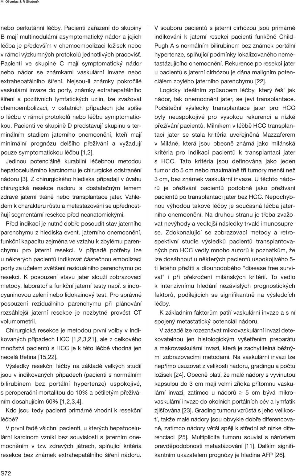 Pacienti ve skupině C mají symptomatický nádor nebo nádor se známkami vaskulární invaze nebo extrahepatálního šíření.