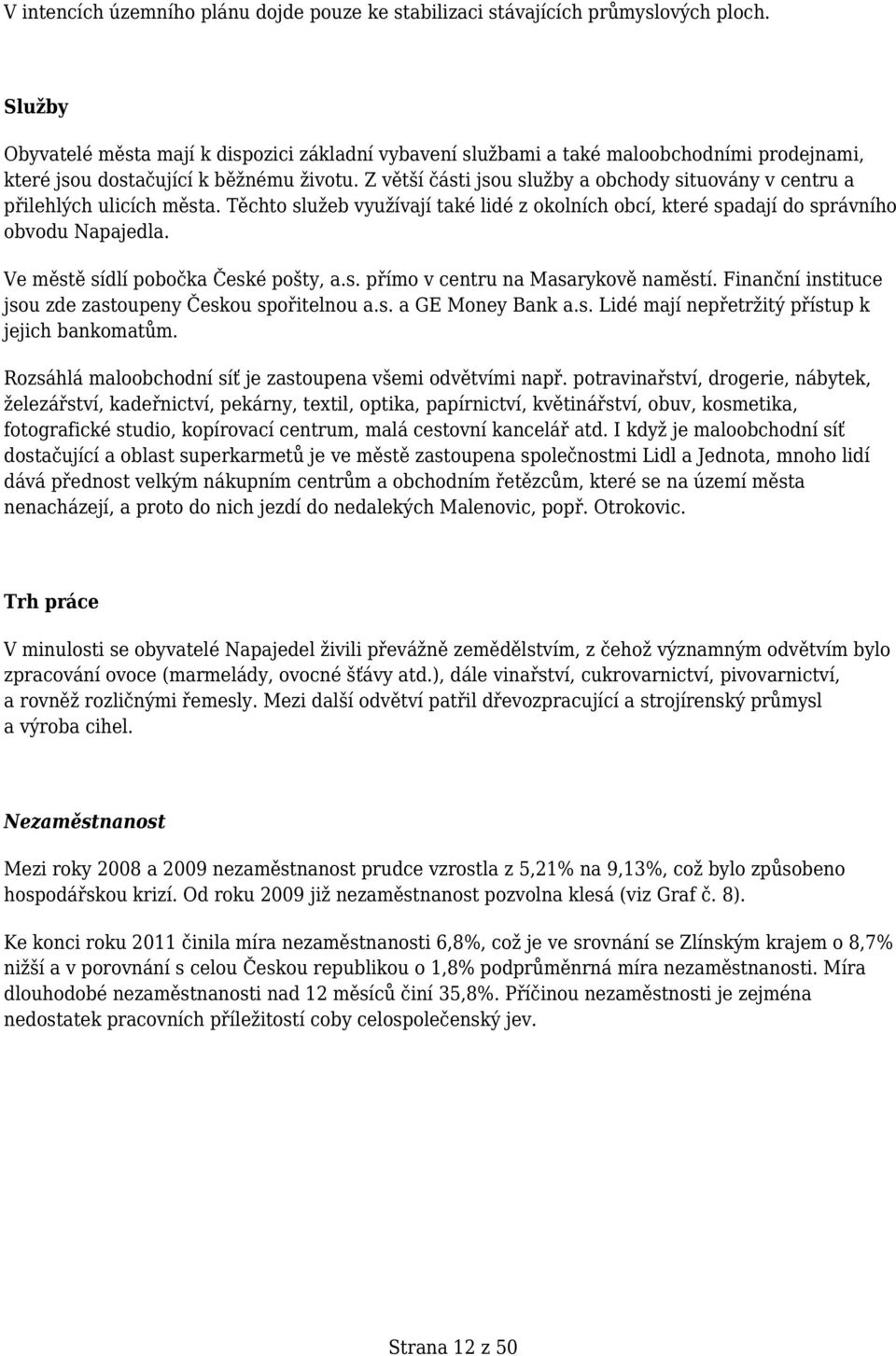 Z větší části jsou služby a obchody situovány v centru a přilehlých ulicích města. Těchto služeb využívají také lidé z okolních obcí, které spadají do správního obvodu Napajedla.