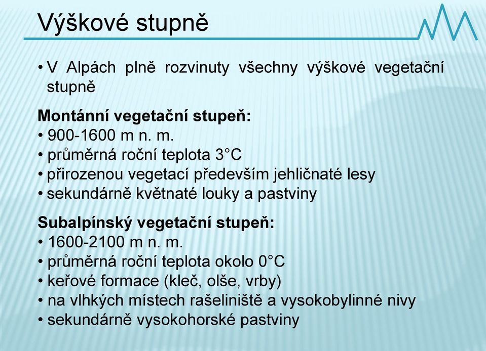 n. m. průměrná roční teplota 3 C přirozenou vegetací především jehličnaté lesy sekundárně květnaté louky